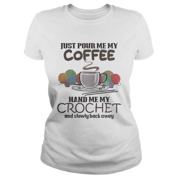 Just pour me my coffee hand me my crochet and slowly back away shirt