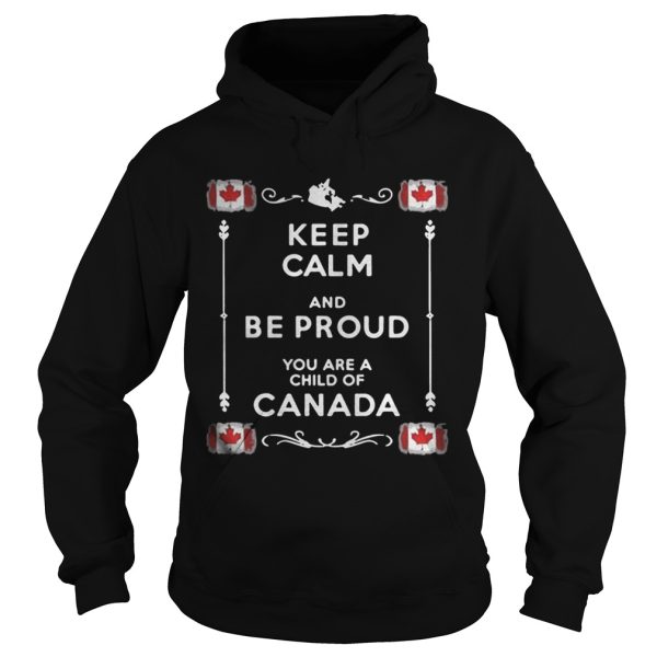 Keep Calm And Be Proud You Are A Child Of Canada Shirt