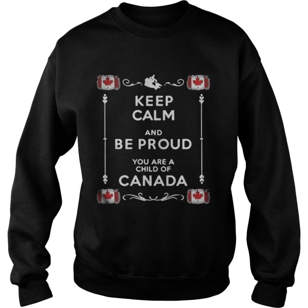 Keep Calm And Be Proud You Are A Child Of Canada Shirt