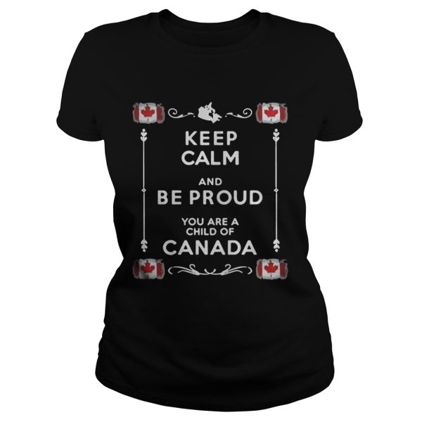 Keep Calm And Be Proud You Are A Child Of Canada Shirt