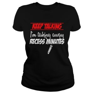 Keep Talking I'm Taking Away Recess Minutes T shirts 1