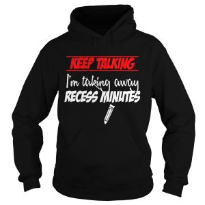 Keep Talking I'm Taking Away Recess Minutes T shirts 2