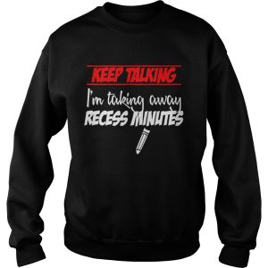 Keep Talking I'm Taking Away Recess Minutes T shirts 3