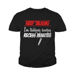 Keep Talking I'm Taking Away Recess Minutes T shirts 4