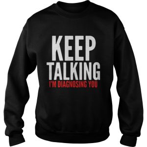 Keep Talking Im Diagnosing You Shirt 3