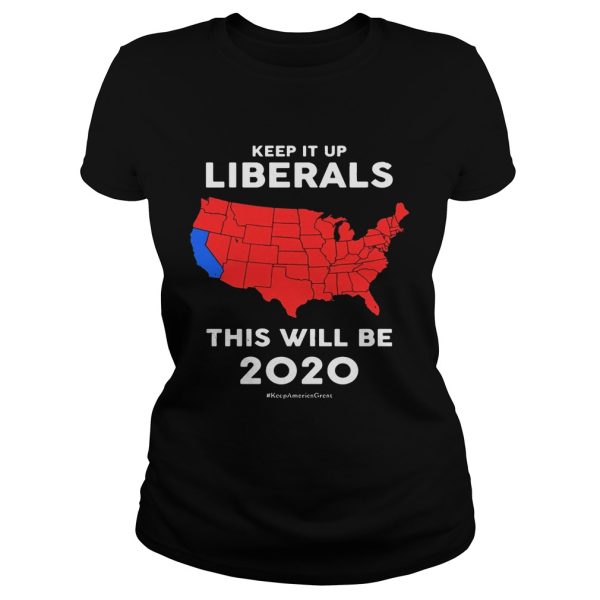 Keep it up Liberals this will be 2020 shirt