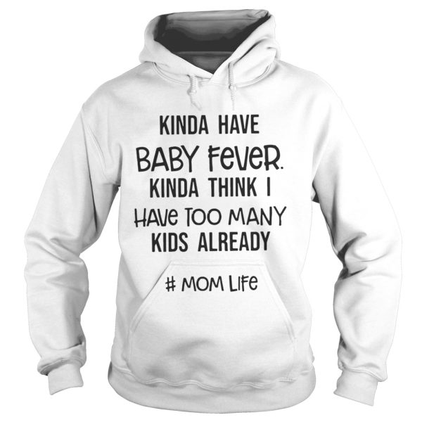 Kinda Have Baby Fever Kinda Think I Have Too Many Kids Already Shirt