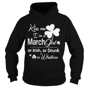 Kiss Me I'm A March Girl Or Irish Or Drunk On Whatever Shirt 2