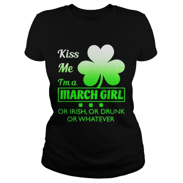 Kiss me I’m a March girl or Irish or drunk or whatever t shirt