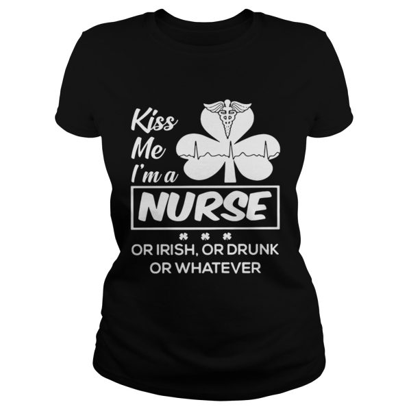 Kiss me I’m a nurse or Irish or drunk or whatever shirt