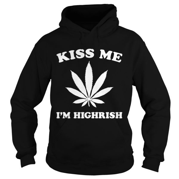 Kiss me I’m highrish shirt