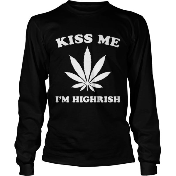 Kiss me I’m highrish shirt