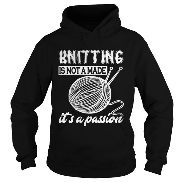 Knitting is not a made it’s a passion shirt