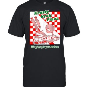 Krusty Krab Pizza The Pizza For You And Me T-Shirt