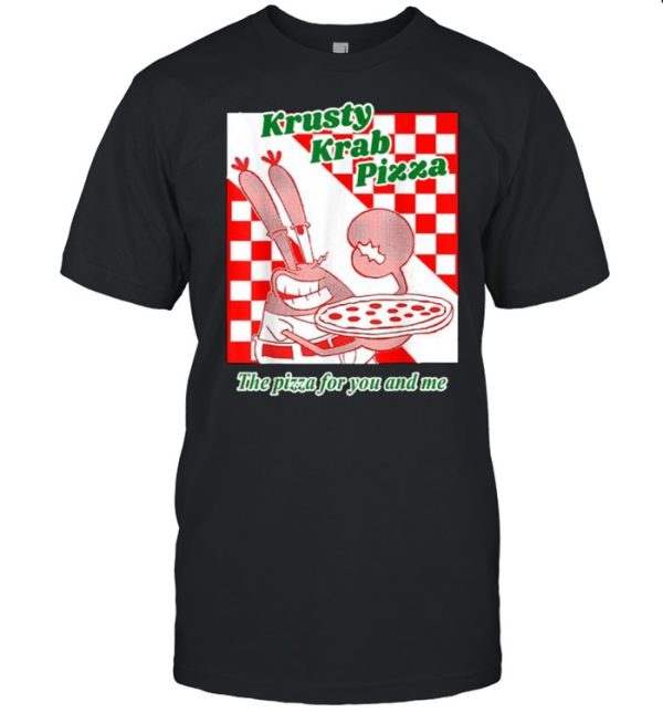 Krusty Krab Pizza The Pizza For You And Me T-Shirt