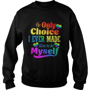 LGBT the only choice I ever made was to by myself shirt 3