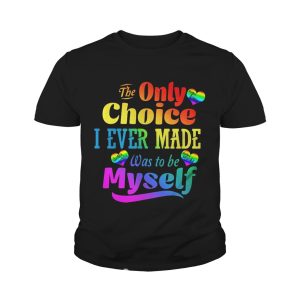 LGBT the only choice I ever made was to by myself shirt 4