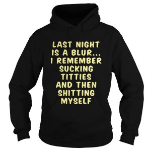 Last night is a blur I remember sucking titties and then shitting shirt 1
