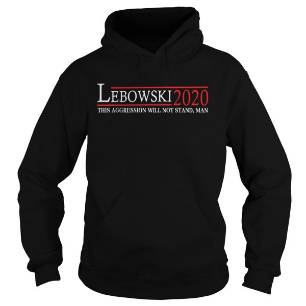 Lebowski 2020 this aggression will not stand man shirt