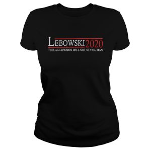 Lebowski 2020 this aggression will not stand man shirt 2