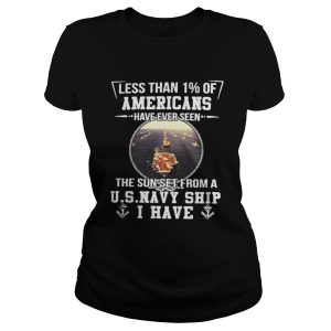 Less than 1 of Americans have ever seen the sun set from a u s navy ship I have shirt 2