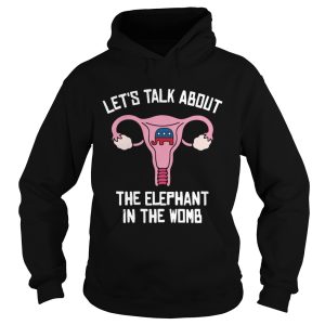 Let's talk about the elephant in the womb shirt 1
