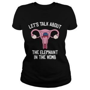 Let's talk about the elephant in the womb shirt 2