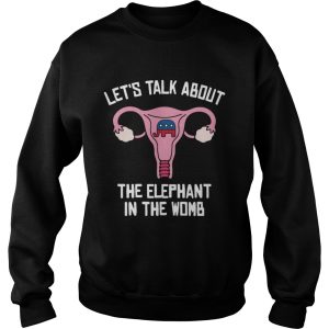 Let's talk about the elephant in the womb shirt 3