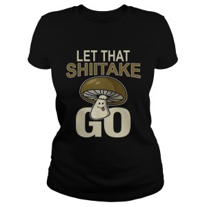 Let That Shiitake Go Shirt 1