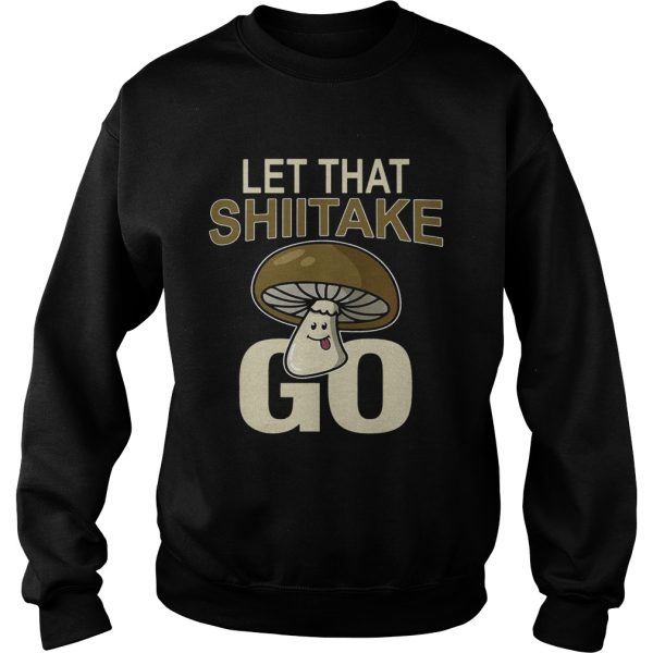 Let That Shiitake Go Shirt