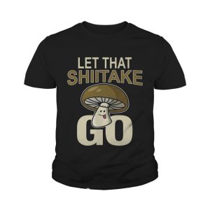 Let That Shiitake Go Shirt 4