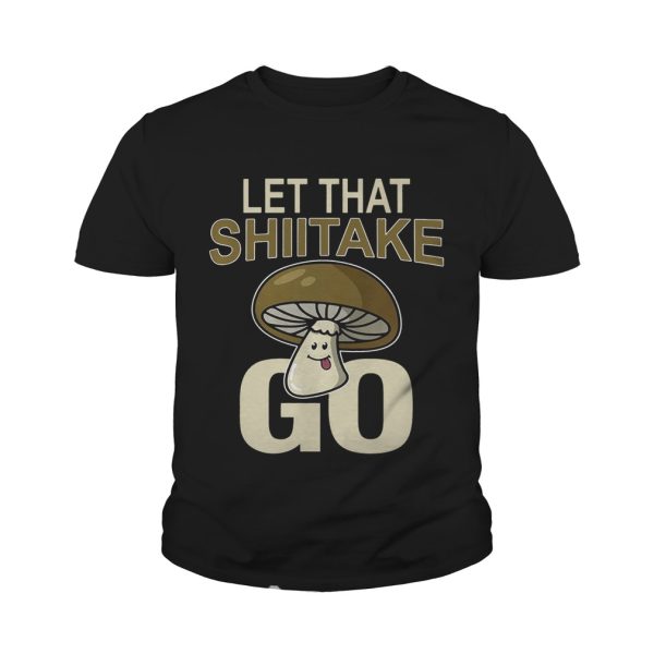 Let That Shiitake Go Shirt