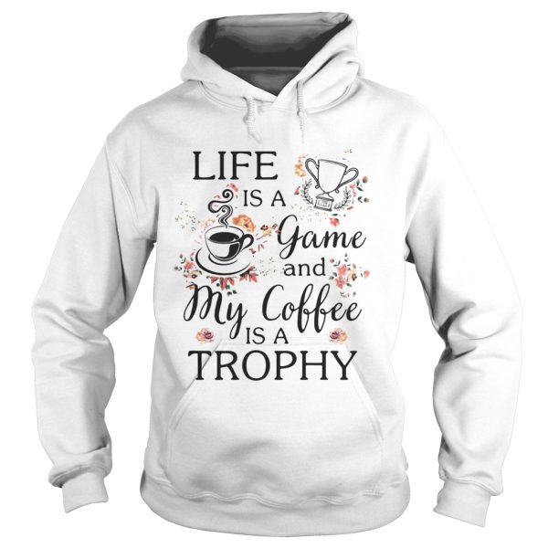 Life is a game and my coffee is a Trophy shirt