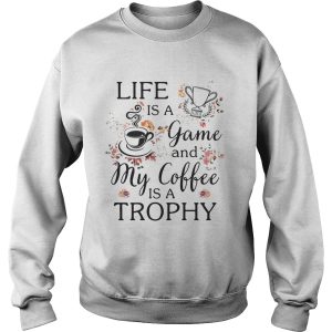 Life is a game and my coffee is a Trophy shirt 2