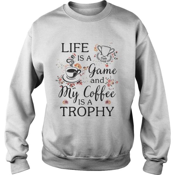 Life is a game and my coffee is a Trophy shirt