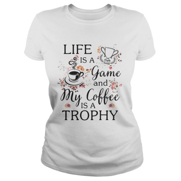 Life is a game and my coffee is a Trophy shirt