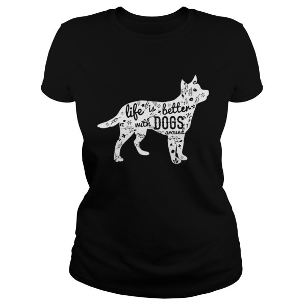 Life is better with dogs around shirt