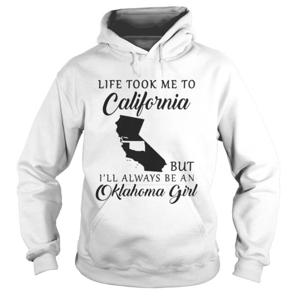 Life took me to California but Ill be an Oklahoma girl shirt