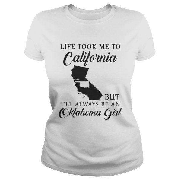 Life took me to California but Ill be an Oklahoma girl shirt