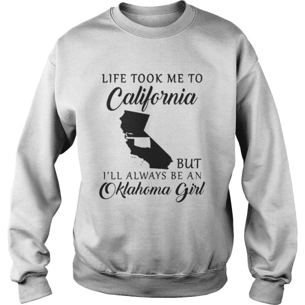 Life took me to California but Ill be an Oklahoma girl shirt