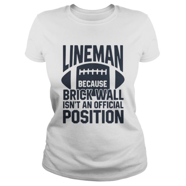 Lineman because brick wall isnt an official position shirt