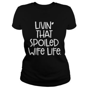 Livin That Spoiled Wife Life Shirt 2