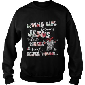 Living life between Jesus take the wheel and I wish a Heifer would shirt 2 Living life between Jesus take the wheel and I wish a Heifer would shirt 3
