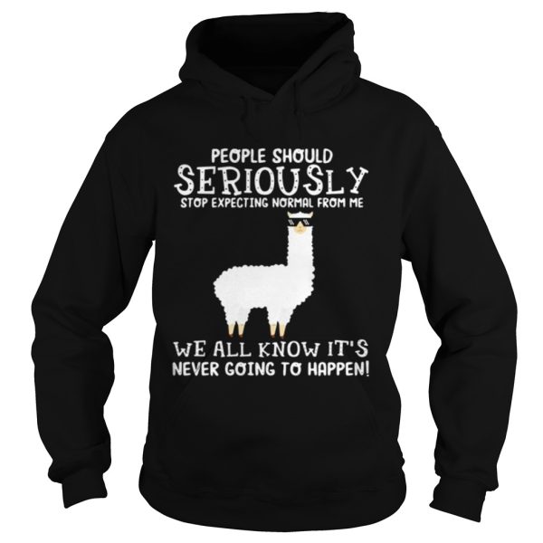 Llama people should seriously stop expecting normal from me we all know it’s never going to happen shirt
