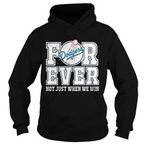 Los Angeles Dodgers forever not just when we win shirt 2