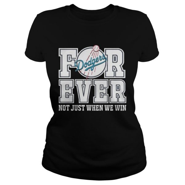 Los Angeles Dodgers forever not just when we win shirt