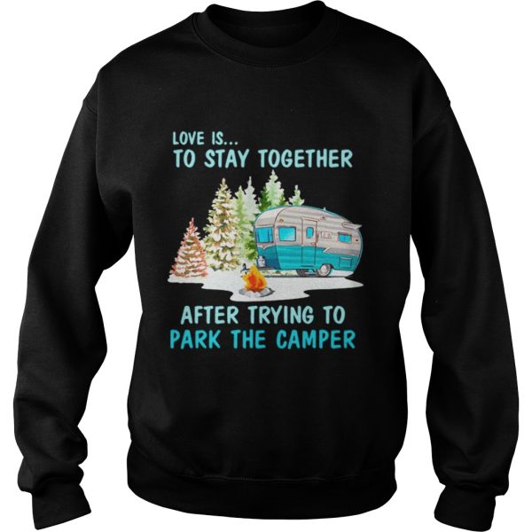 Love is to stay together after trying to park the camper shirt