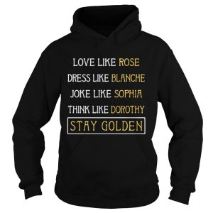 Love like Rose dress like Blanche joke like Sophia think like Dorothy stay Golden shirt 1