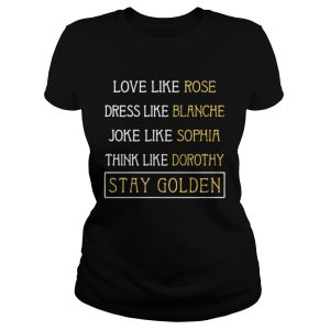 Love like Rose dress like Blanche joke like Sophia think like Dorothy stay Golden shirt 2