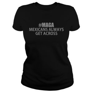 Maga Mexicans always get across shirt 1